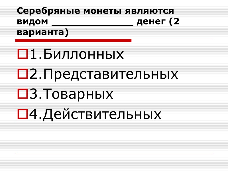 Серебряные монеты являются  видом _____________ денег (2 варианта) 1.Биллонных 2.Представительных 3.Товарных 4.Действительных